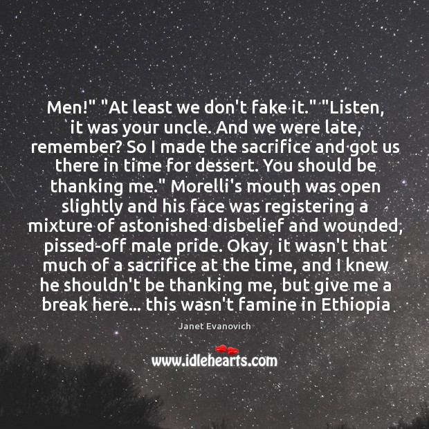 Men!” “At least we don’t fake it.” “Listen, it was your uncle. Janet Evanovich Picture Quote