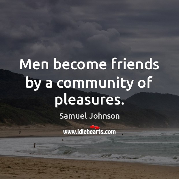 Men become friends by a community of pleasures. Image