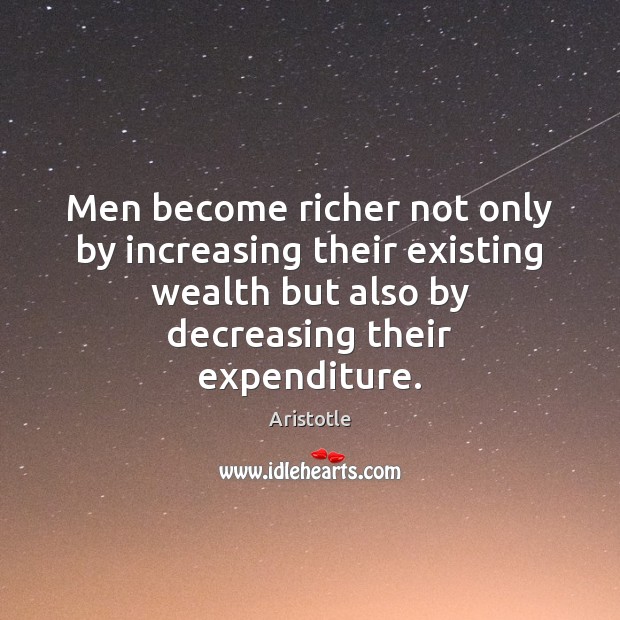 Men become richer not only by increasing their existing wealth but also 