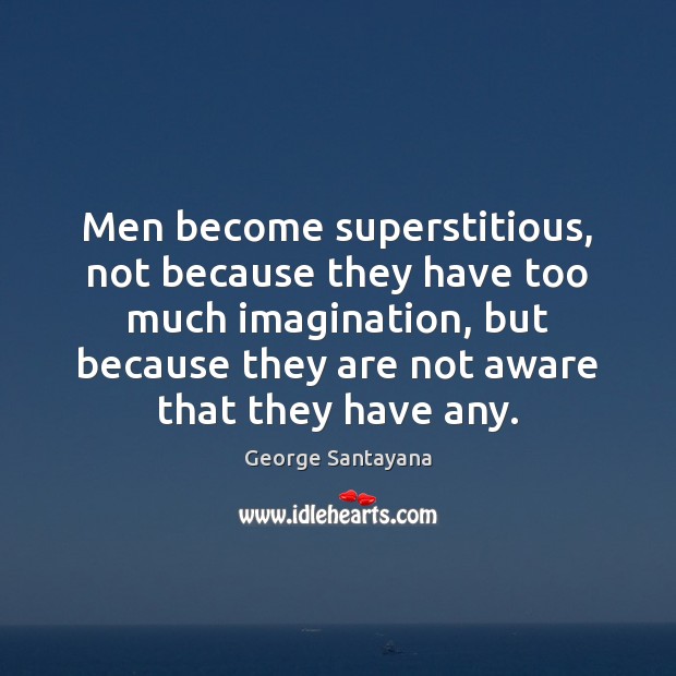 Men become superstitious, not because they have too much imagination, but because George Santayana Picture Quote