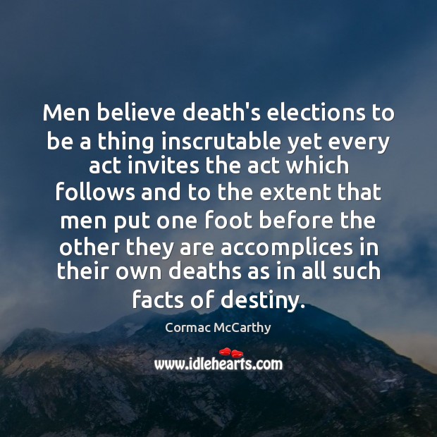 Men believe death’s elections to be a thing inscrutable yet every act Cormac McCarthy Picture Quote