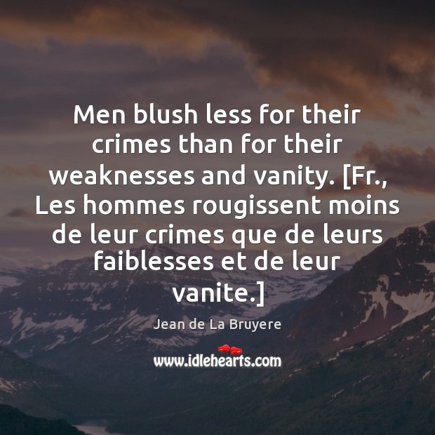Men blush less for their crimes than for their weaknesses and vanity. [ Jean de La Bruyere Picture Quote