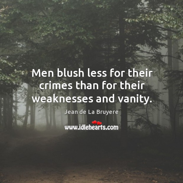 Men blush less for their crimes than for their weaknesses and vanity. Jean de La Bruyere Picture Quote