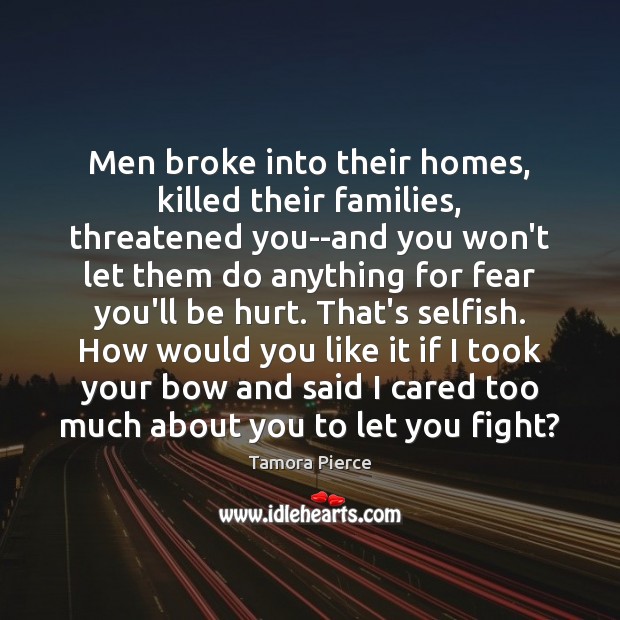 Men broke into their homes, killed their families, threatened you–and you won’t Selfish Quotes Image