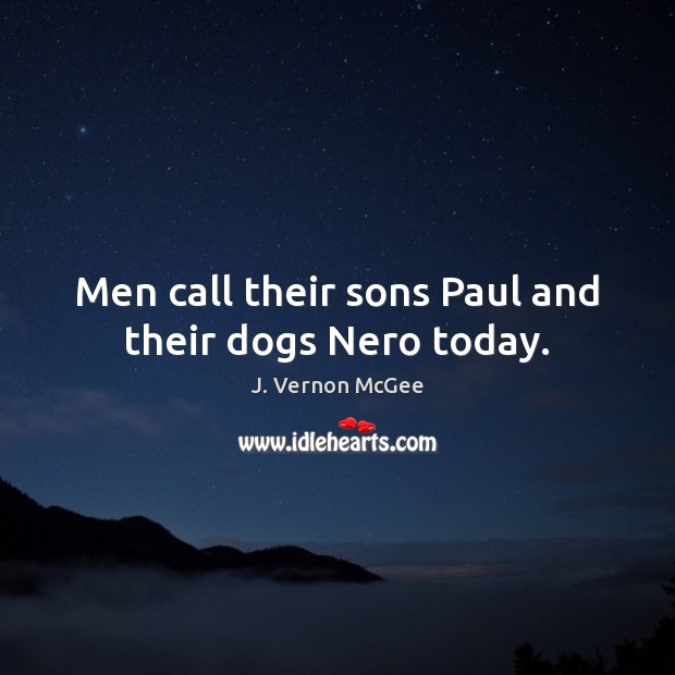 Men call their sons Paul and their dogs Nero today. Image