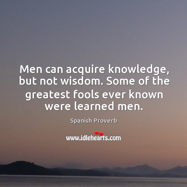 Men can acquire knowledge, but not wisdom. Spanish Proverbs Image