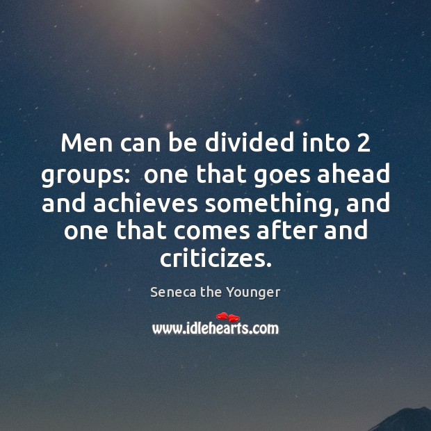 Men can be divided into 2 groups:  one that goes ahead and achieves Image