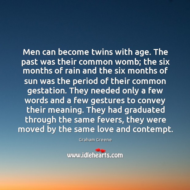 Men can become twins with age. The past was their common womb; Image