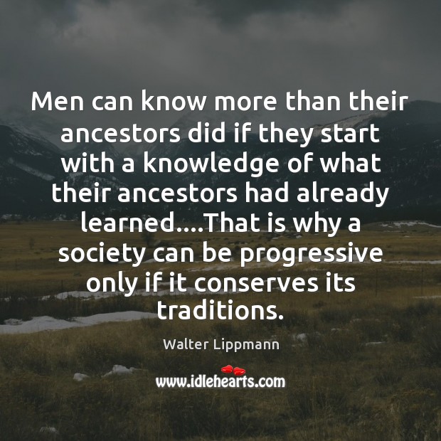 Men can know more than their ancestors did if they start with Walter Lippmann Picture Quote
