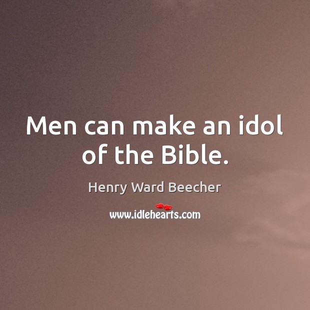 Men can make an idol of the Bible. Image