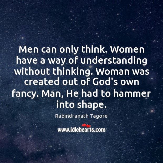 Men can only think. Women have a way of understanding without thinking. Rabindranath Tagore Picture Quote
