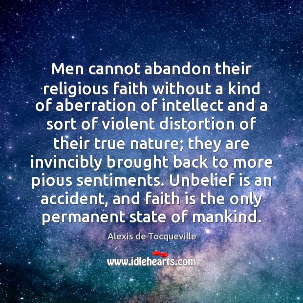 Men cannot abandon their religious faith without a kind of aberration of Alexis de Tocqueville Picture Quote