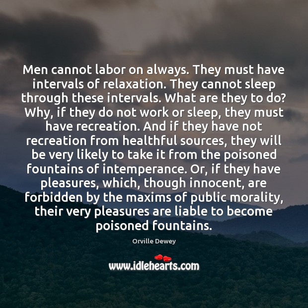 Men cannot labor on always. They must have intervals of relaxation. They Orville Dewey Picture Quote