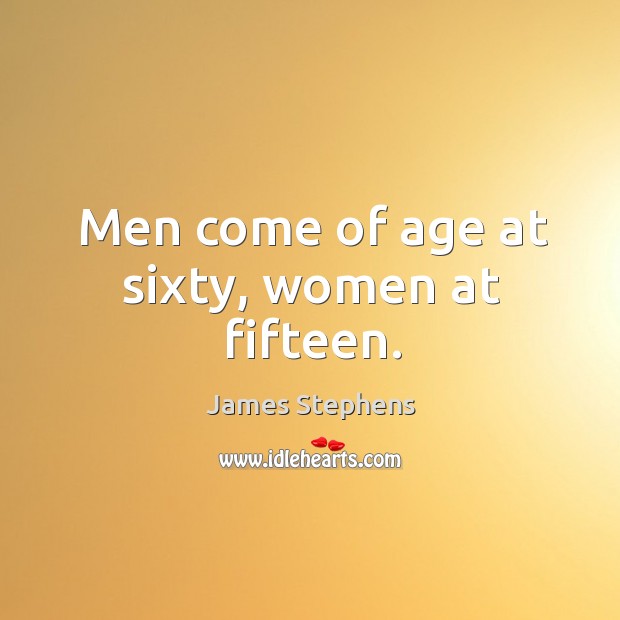 Men come of age at sixty, women at fifteen. James Stephens Picture Quote