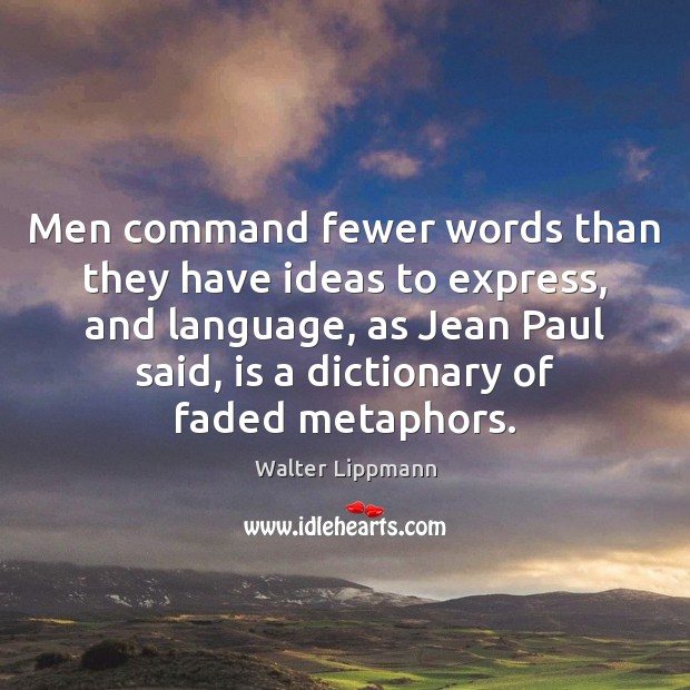 Men command fewer words than they have ideas to express, and language, Walter Lippmann Picture Quote