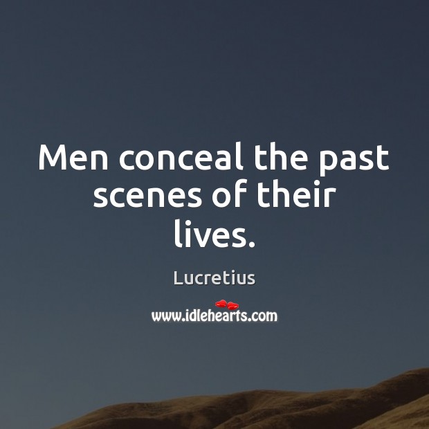 Men conceal the past scenes of their lives. Lucretius Picture Quote