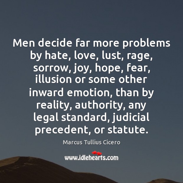 Men decide far more problems by hate, love, lust, rage, sorrow, joy, Marcus Tullius Cicero Picture Quote