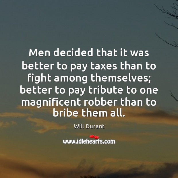 Men decided that it was better to pay taxes than to fight Will Durant Picture Quote
