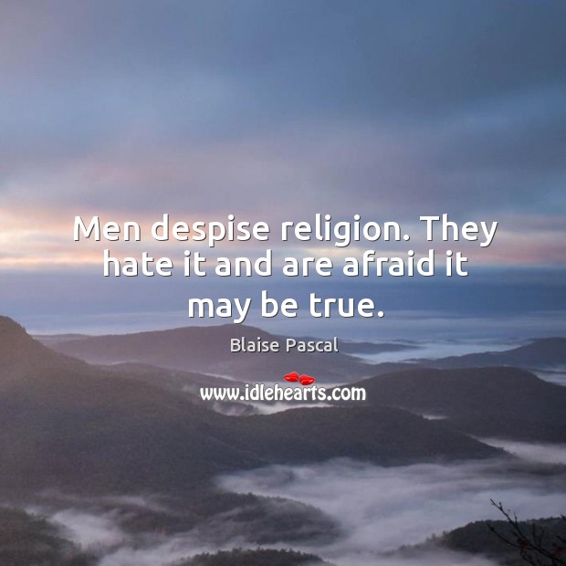 Men despise religion. They hate it and are afraid it may be true. Blaise Pascal Picture Quote