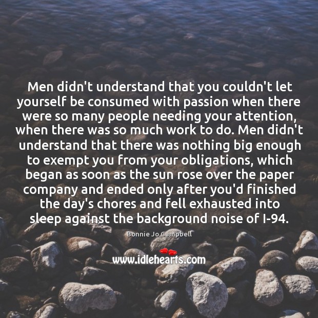 Men didn’t understand that you couldn’t let yourself be consumed with passion Bonnie Jo Campbell Picture Quote
