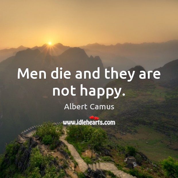 Men die and they are not happy. Albert Camus Picture Quote