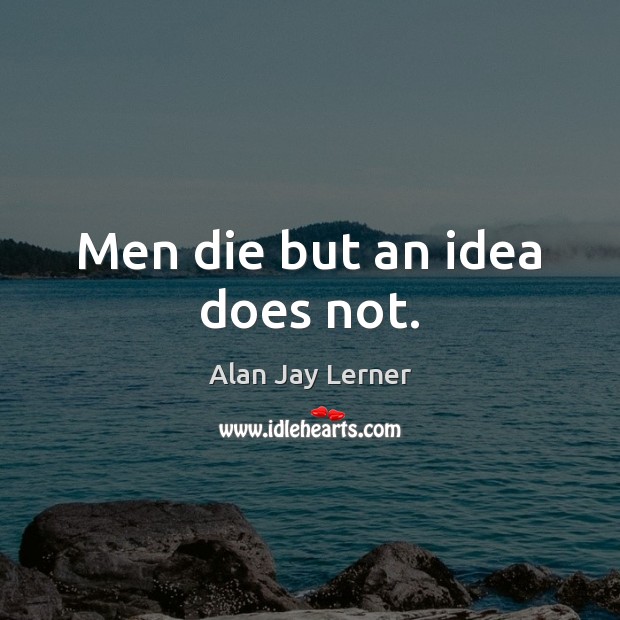 Men die but an idea does not. Image