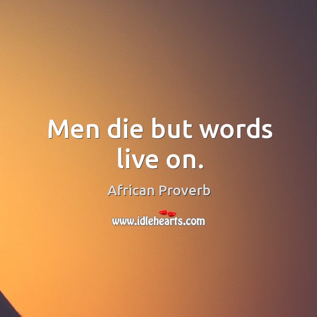 Men die but words live on. African Proverbs Image