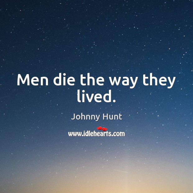 Men die the way they lived. Johnny Hunt Picture Quote