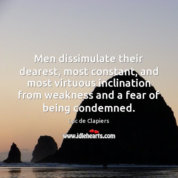 Men dissimulate their dearest, most constant, and most virtuous inclination from weakness Luc de Clapiers Picture Quote
