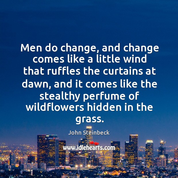 Men do change, and change comes like a little wind that ruffles the curtains at dawn Hidden Quotes Image