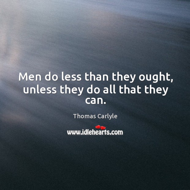 Men do less than they ought, unless they do all that they can. Image