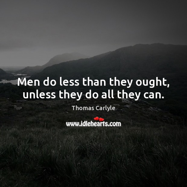 Men do less than they ought, unless they do all they can. Image