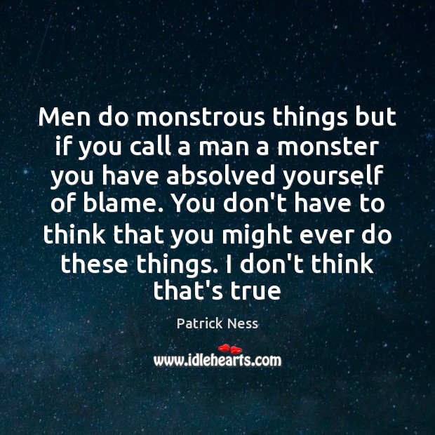 Men do monstrous things but if you call a man a monster Patrick Ness Picture Quote