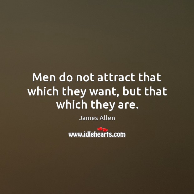 Men do not attract that which they want, but that which they are. James Allen Picture Quote