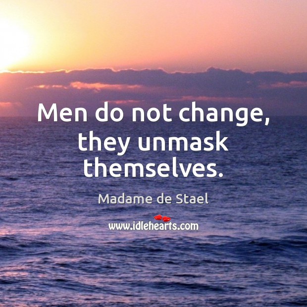 Men do not change, they unmask themselves. Madame de Stael Picture Quote