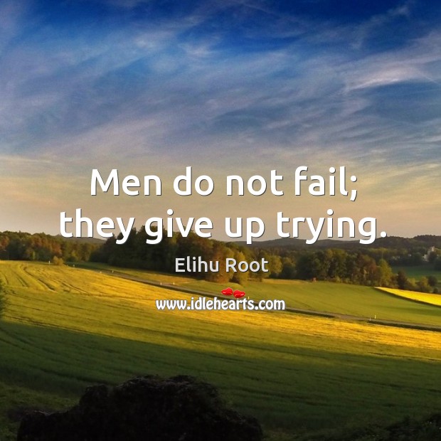Men do not fail; they give up trying. Image