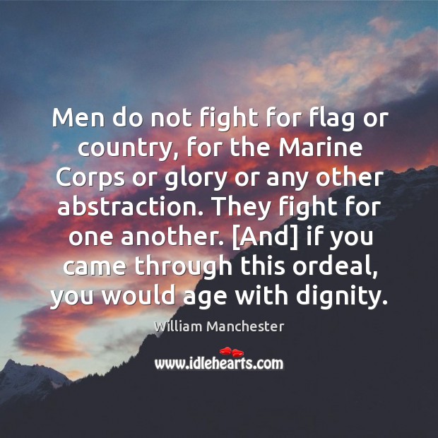 Men do not fight for flag or country, for the marine corps or glory or any other abstraction. William Manchester Picture Quote