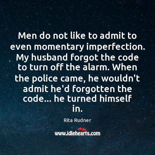 Men do not like to admit to even momentary imperfection. My husband Rita Rudner Picture Quote