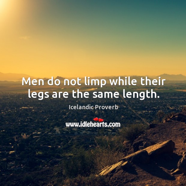 Men do not limp while their legs are the same length. Icelandic Proverbs Image