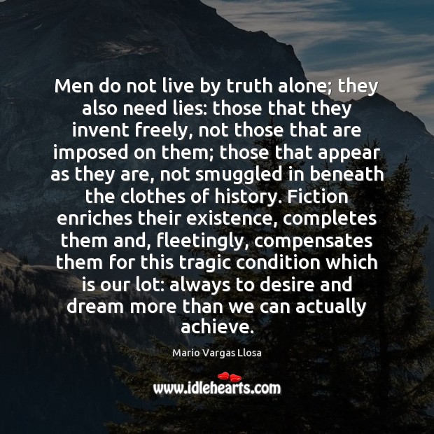 Men do not live by truth alone; they also need lies: those Mario Vargas Llosa Picture Quote