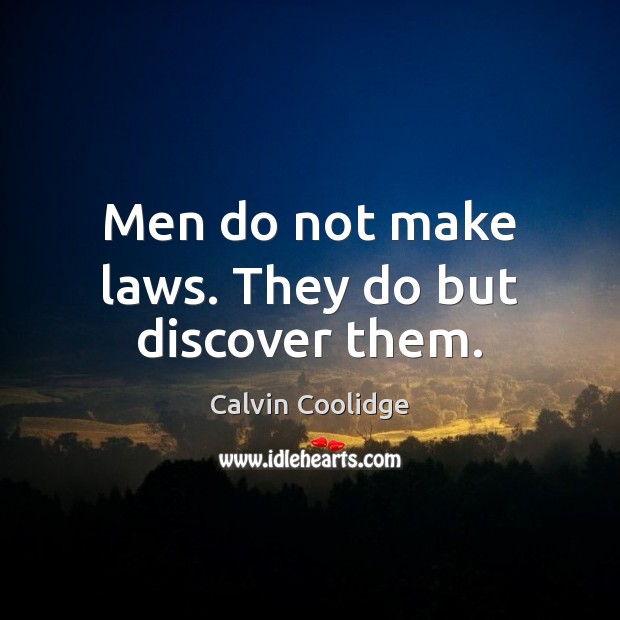 Men do not make laws. They do but discover them. Calvin Coolidge Picture Quote