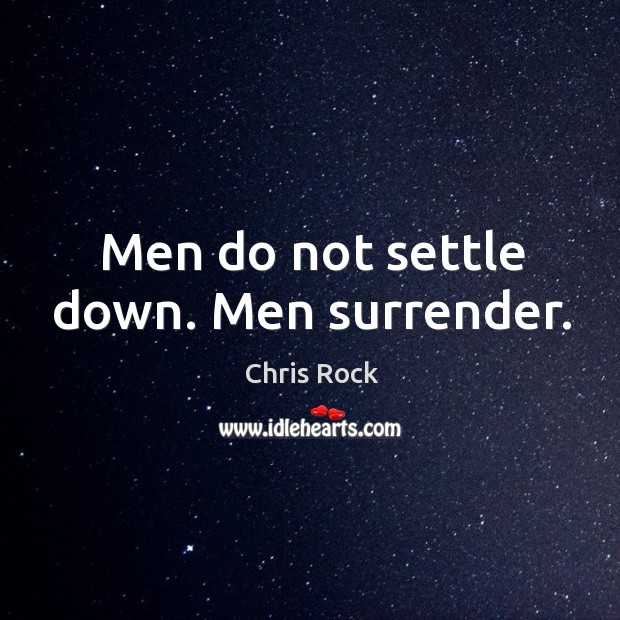 Men do not settle down. Men surrender. Chris Rock Picture Quote
