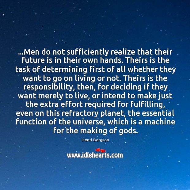 …Men do not sufficiently realize that their future is in their own Henri Bergson Picture Quote