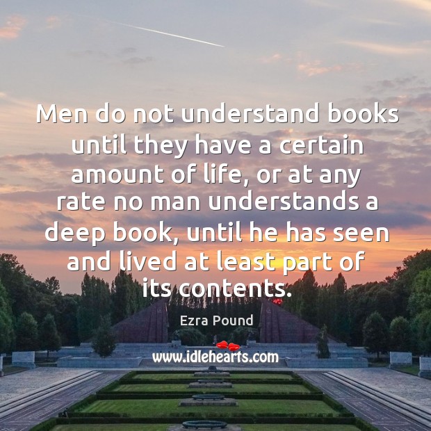 Men do not understand books until they have a certain amount of life Ezra Pound Picture Quote