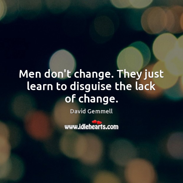 Men don’t change. They just learn to disguise the lack of change. David Gemmell Picture Quote