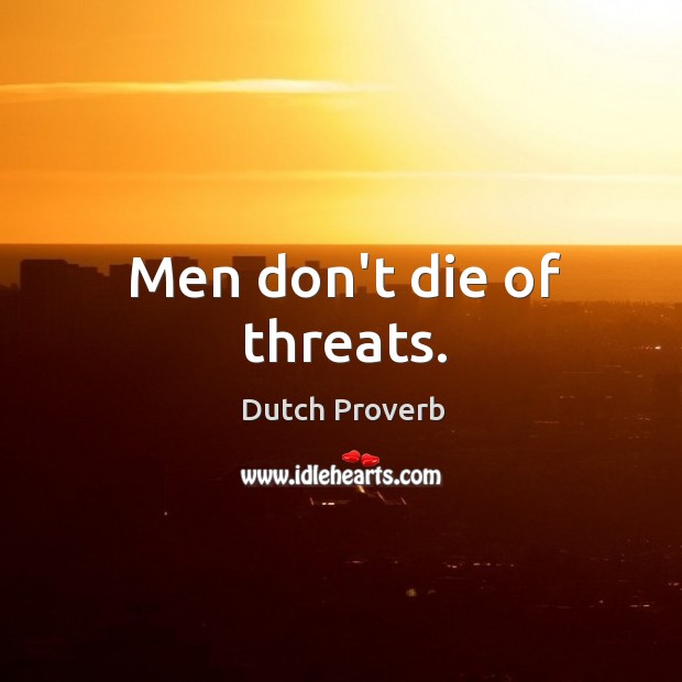 Men don’t die of threats. Dutch Proverbs Image