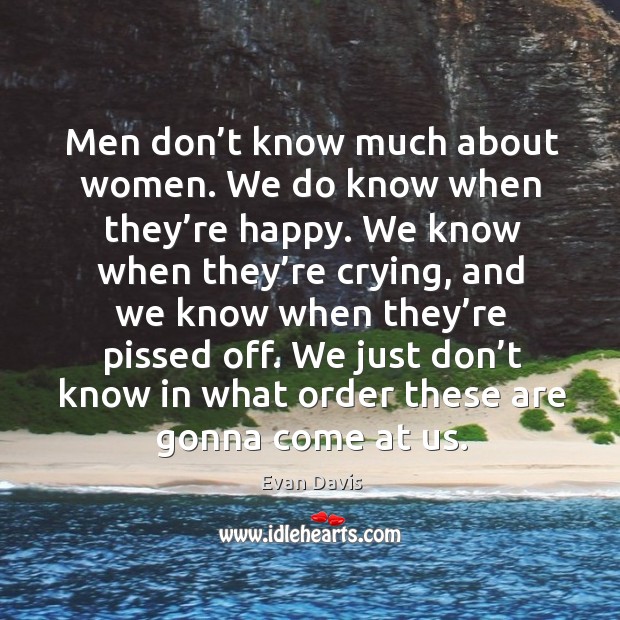 Men don’t know much about women. We do know when they’re happy. Image