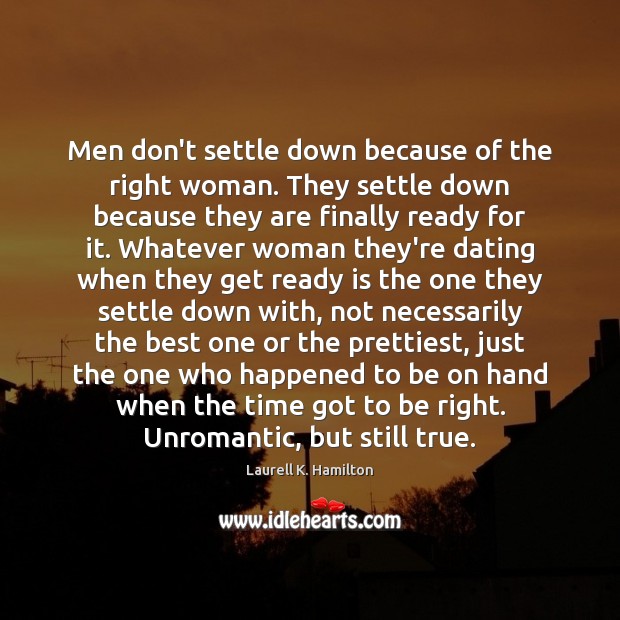 Men don’t settle down because of the right woman. They settle down Laurell K. Hamilton Picture Quote