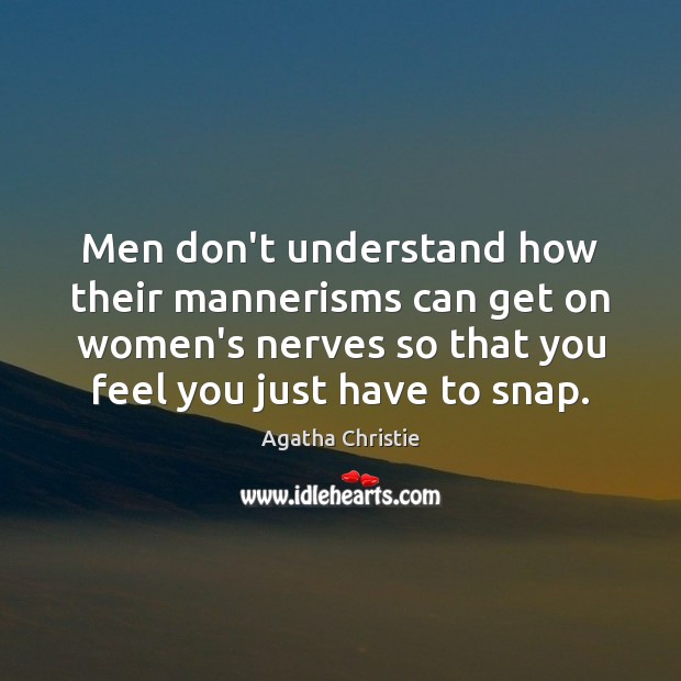 Men don’t understand how their mannerisms can get on women’s nerves so Image