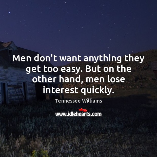Men don’t want anything they get too easy. But on the other Tennessee Williams Picture Quote